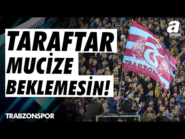 Burak Sarıaslan: "Trabzonspor Taraftarının Bir Mucize Beklememesi Gerekiyor" / A Spor